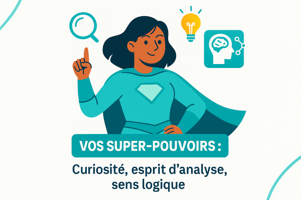 Vos super-pouvoirs : Curiosité, esprit d’analyse, sens logique