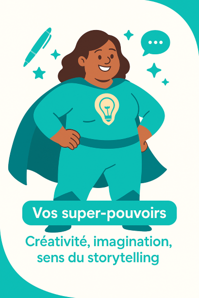 Vos super-pouvoirs : Créativité, imagination, sens du storytelling